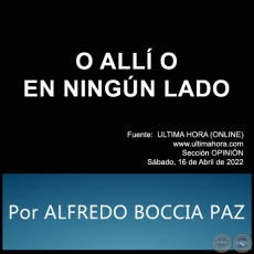 O ALL O EN NINGN LADO - Por ALFREDO BOCCIA PAZ - Sbado, 16 de Abril de 2022